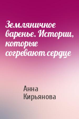 Обложка книги «Земляничное варенье. Истории, которые согревают сердце» — Анна Кирьянова