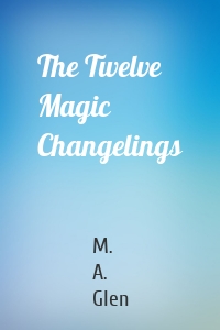 The Twelve Magic Changelings