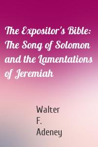 The Expositor's Bible: The Song of Solomon and the Lamentations of Jeremiah