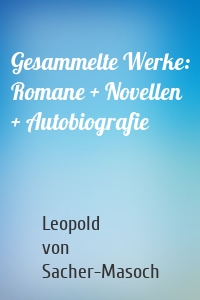 Gesammelte Werke: Romane + Novellen + Autobiografie