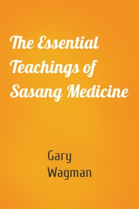 The Essential Teachings of Sasang Medicine