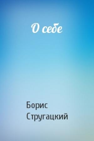 Обложка книги «О себе» — Борис Стругацкий