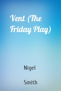 Vent (The Friday Play)