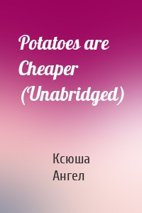 Potatoes are Cheaper (Unabridged)