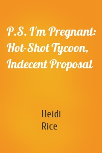 P.S. I'm Pregnant: Hot-Shot Tycoon, Indecent Proposal