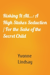 Risking It All...: A High Stakes Seduction / For the Sake of the Secret Child