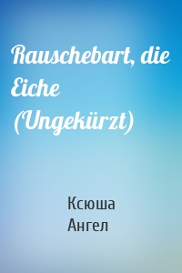 Rauschebart, die Eiche (Ungekürzt)