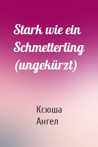 Stark wie ein Schmetterling (ungekürzt)