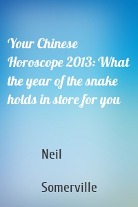 Your Chinese Horoscope 2013: What the year of the snake holds in store for you