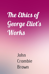 The Ethics of George Eliot's Works