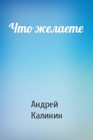 Обложка книги «Что желаете» — Андрей Калинин