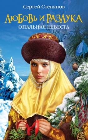 Обложка книги «Любовь и разлука. Опальная невеста» — Сергей Степанов
