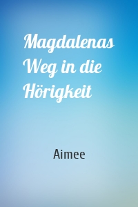 Magdalenas Weg in die Hörigkeit