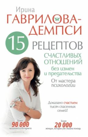Обложка книги «15 рецептов счастливых отношений без измен и предательства. От мастера психологии» — Ирина Гаврилова-Демпси