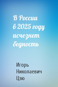 В России в 2025 году исчезнет бедность