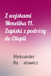 Z wojskami Menelika II. Zapiski z podróży do Etiopii