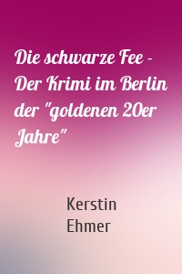 Die schwarze Fee - Der Krimi im Berlin der "goldenen 20er Jahre"