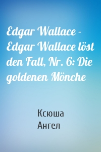 Edgar Wallace - Edgar Wallace löst den Fall, Nr. 6: Die goldenen Mönche