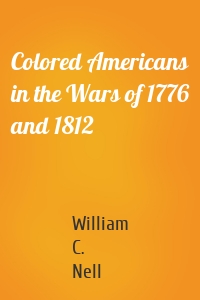 Colored Americans in the Wars of 1776 and 1812