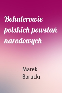 Bohaterowie polskich powstań narodowych