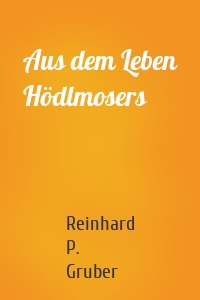 Aus dem Leben Hödlmosers