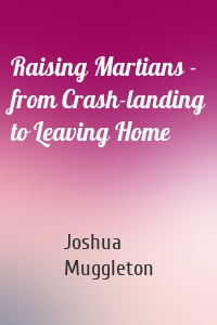 Raising Martians - from Crash-landing to Leaving Home