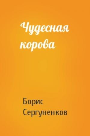 Обложка книги «Чудесная корова» — Борис Сергуненков