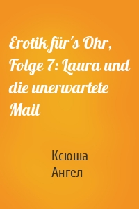 Erotik für's Ohr, Folge 7: Laura und die unerwartete Mail