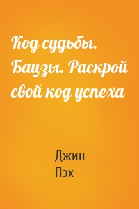 Код судьбы. Бацзы. Раскрой свой код успеха