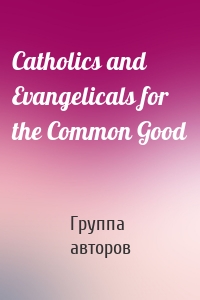 Catholics and Evangelicals for the Common Good