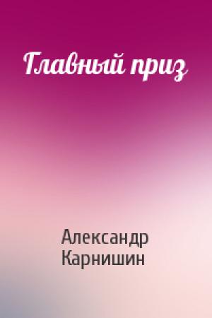Обложка книги «Главный приз» — Александр Карнишин