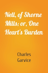 Nell, of Shorne Mills; or, One Heart's Burden