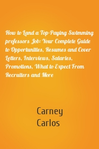 How to Land a Top-Paying Swimming professors Job: Your Complete Guide to Opportunities, Resumes and Cover Letters, Interviews, Salaries, Promotions, What to Expect From Recruiters and More