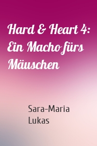 Hard & Heart 4: Ein Macho fürs Mäuschen