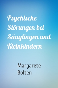 Psychische Störungen bei Säuglingen und Kleinkindern