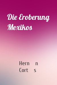 Die Eroberung Mexikos