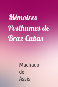 Mémoires Posthumes de Braz Cubas