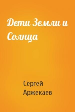 Обложка книги «Дети Земли и Солнца» — Сергей Аржекаев
