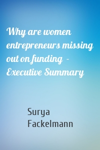 Why are women entrepreneurs missing out on funding  - Executive Summary