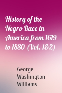 History of the Negro Race in America from 1619 to 1880 (Vol. 1&2)
