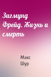Зигмунд Фрейд. Жизнь и смерть