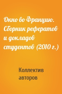 Окно во Францию. Сборник рефератов и докладов студентов (2010 г.)