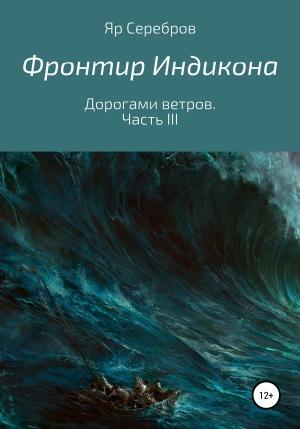 Обложка книги «Фронтир Индикона. Дорогами ветров. Часть III» — Яр Серебров