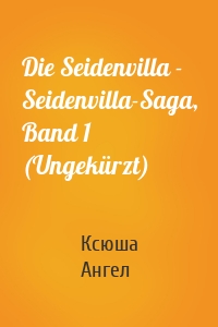 Die Seidenvilla - Seidenvilla-Saga, Band 1 (Ungekürzt)