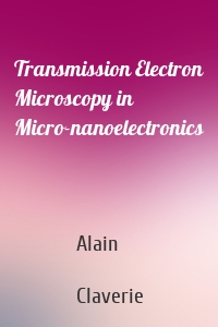 Transmission Electron Microscopy in Micro-nanoelectronics