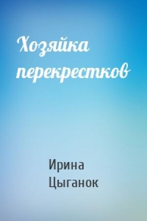Обложка книги «Хозяйка перекрестков» — Ирина Цыганок