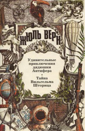 Обложка книги «Удивительные приключения дядюшки Антифера. Тайна Вильгельма Шторица: Романы» — Жюль Верн