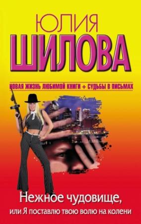 Обложка книги «Нежное чудовище, или Я поставлю твою волю на колени» — Юлия Шилова