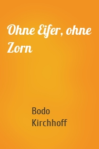 Ohne Eifer, ohne Zorn