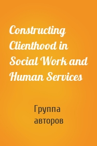 Constructing Clienthood in Social Work and Human Services